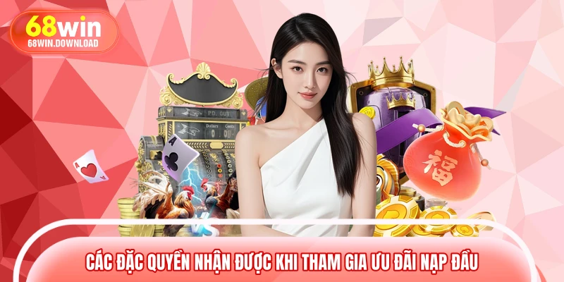 Các đặc quyền nhận được khi tham gia ưu đãi nạp đầu