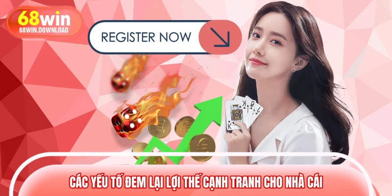 Các yếu tố đem lại lợi thế cạnh tranh cho nhà cái