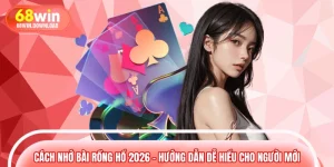 Cách Nhớ Bài Rồng Hổ 2026 - Hướng Dẫn Dễ Hiểu Cho Người Mới