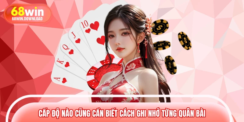 Cấp độ nào cũng cần biết cách ghi nhớ từng quân bài