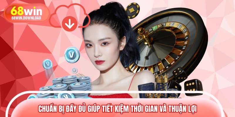 Chuẩn bị đầy đủ giúp tiết kiệm thời gian và thuận lợi