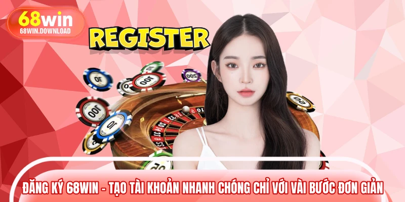 Đăng Ký 68WIN – Tạo Tài Khoản Nhanh Chóng Chỉ Với Vài Bước Đơn Giản