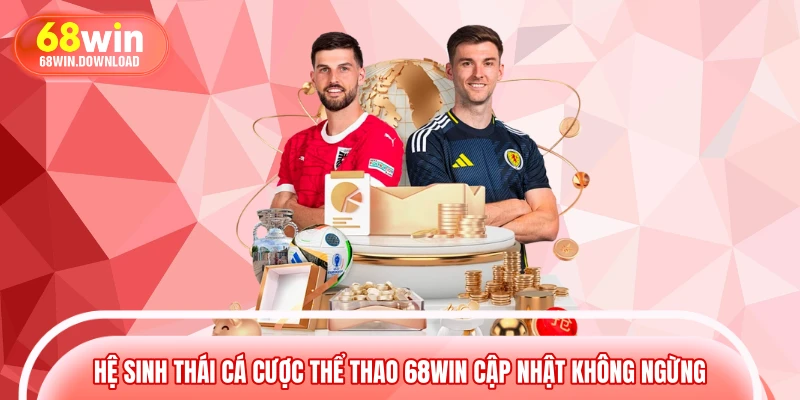 Hệ sinh thái cá cược thể thao 68WIN cập nhật không ngừng
