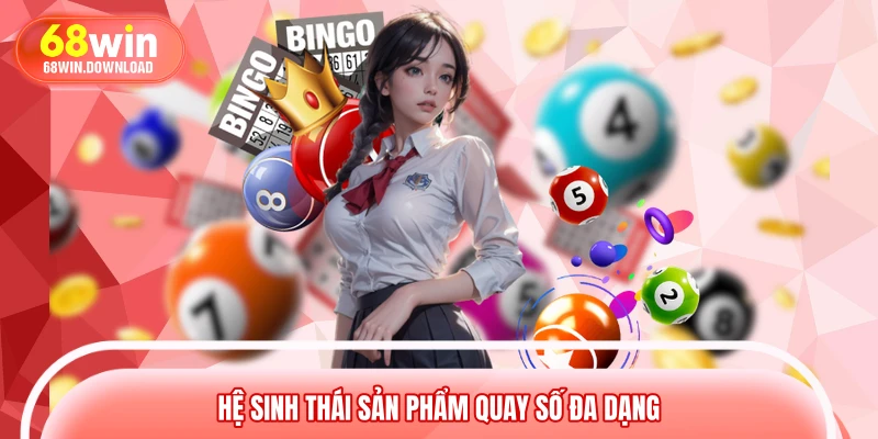 Hệ sinh thái sản phẩm quay số đa dạng