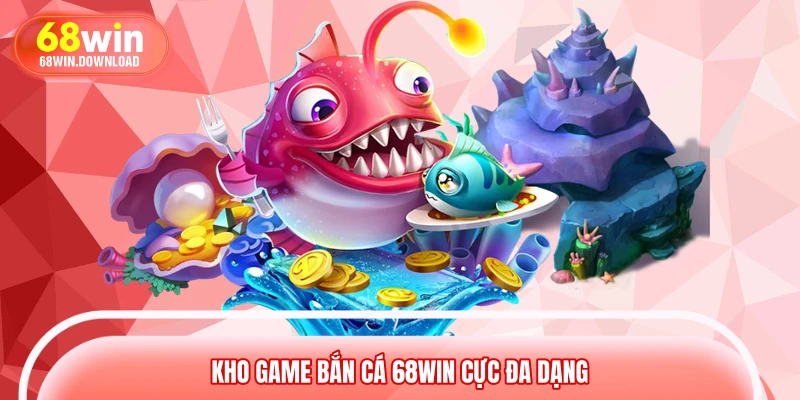 Kho game bắn cá 68WIN cực đa dạng