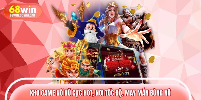 Kho game nổ hũ cực Hot, nơi tốc độ, may mắn bùng nổ