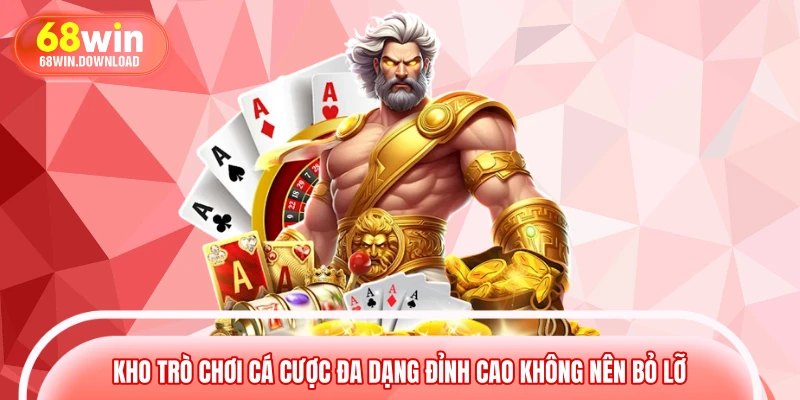 Kho trò chơi cá cược đa dạng đỉnh cao không nên bỏ lỡ