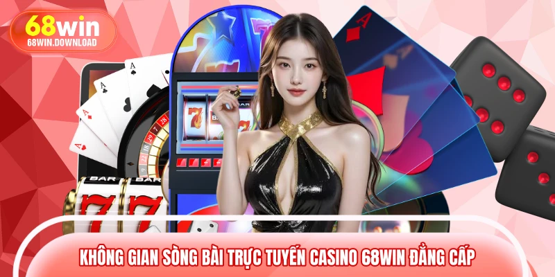 Không gian sòng bài trực tuyến casino 68WIN đẳng cấp