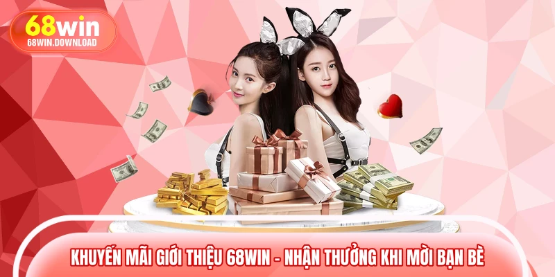 Khuyến Mãi Giới Thiệu 68WIN – Nhận Thưởng Khi Mời Bạn Bè 