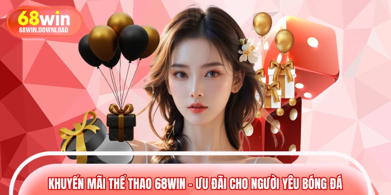 Khuyến Mãi Thể Thao 68WIN – Ưu Đãi Cho Người Yêu Bóng Đá 
