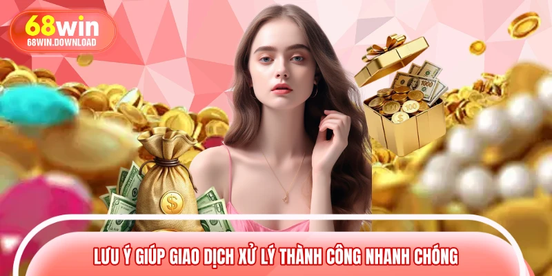 Lưu ý giúp giao dịch xử lý thành công nhanh chóng