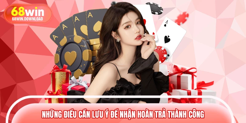 Những điều cần lưu ý để nhận hoàn trả thành công