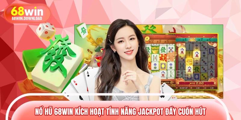 Nổ hũ 68WIN kích hoạt tính năng jackpot đầy cuốn hút