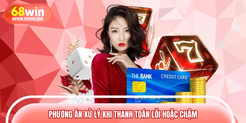 Phương án xử lý khi thanh toán lỗi hoặc chậm