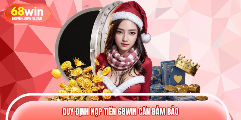 Quy định nạp tiền 68WIN cần đảm bảo