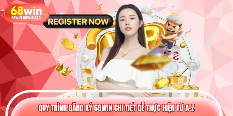 Quy trình đăng ký 68WIN chi tiết dễ thực hiện từ A–Z