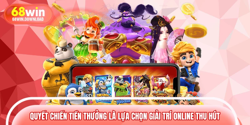 Quyết chiến tiền thưởng là lựa chọn giải trí online thu hút 