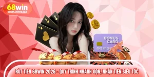 Rút Tiền 68WIN 2026 – Quy Trình Nhanh Gọn, Nhận Tiền Siêu Tốc