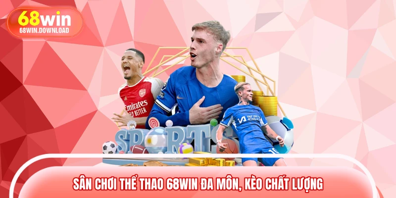 Sân chơi thể thao 68WIN đa môn, kèo chất lượng